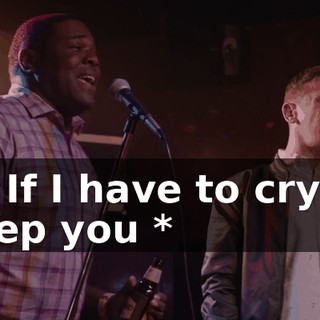 - * If I have to cry to keep you *