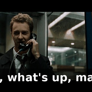 So, what's up, man?