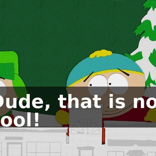 Dude, that is not cool!