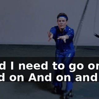 ♪ And I need to go on and on And on and on ♪