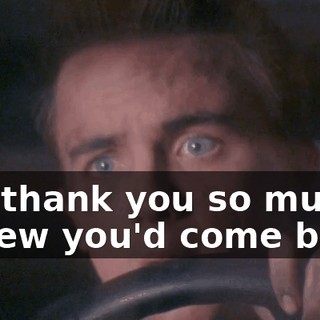 Oh, thank you so much! I knew you'd come back.
