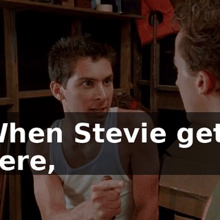 When Stevie gets here,