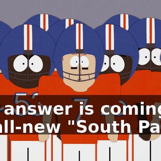 The answer is coming on an all-new "South Park"