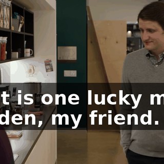 That is one lucky mug, Holden, my friend.