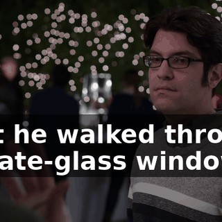 that he walked through a plate-glass window.