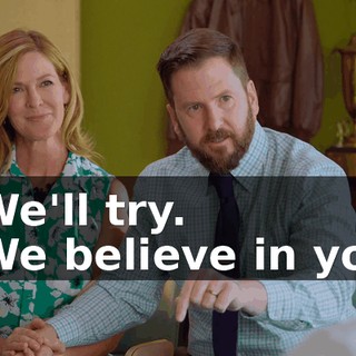 - We'll try. - We believe in you.