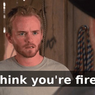 I think you're fired.