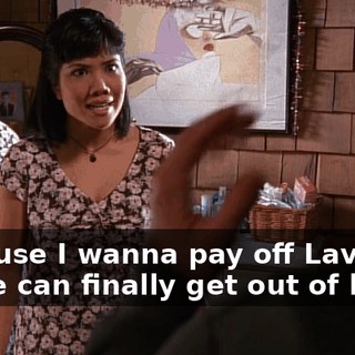 Because I wanna pay off Lavernia so we can finally get out of here!