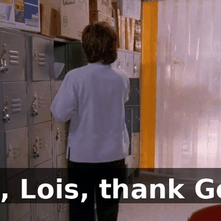 Oh, Lois, thank God.
