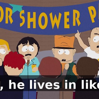 Oh, he lives in like...
