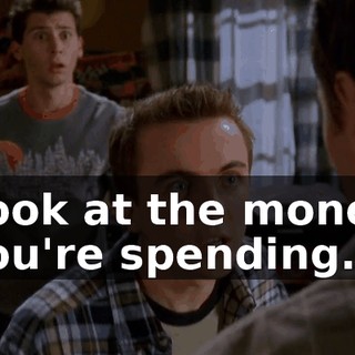 Look at the money you're spending.