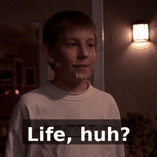 Life, huh?