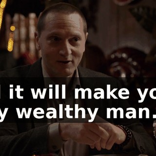 and it will make you a very wealthy man.