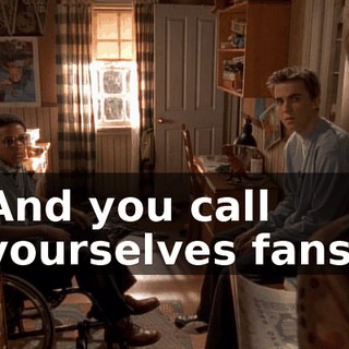 And you call yourselves fans.