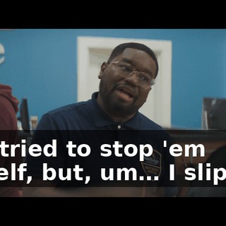 So I tried to stop 'em myself, but, um… I slipped.