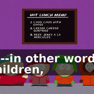 In--in other words, children,