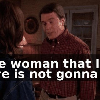 The woman that I love is not gonna go