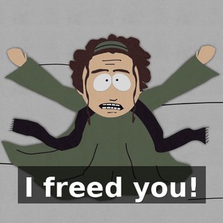 I freed you!