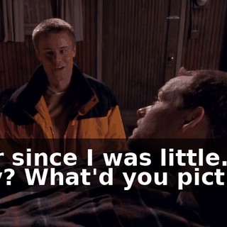 Ever since I was little. Why? What'd you picture?