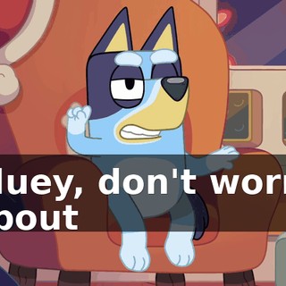 Bluey, don't worry about