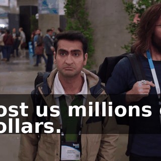 Cost us millions of dollars.