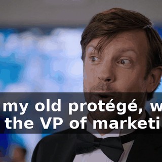 - By my old protégé, who's now the VP of marketing.