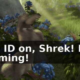 Ho ID on, Shrek! I'm coming!