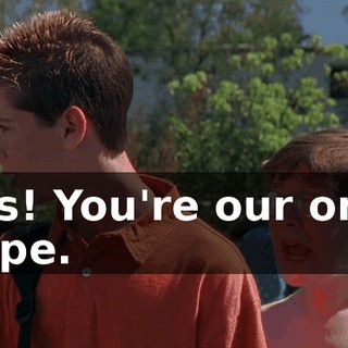 Yes! You're our only hope.