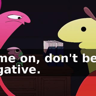 Come on, don't be so negative.
