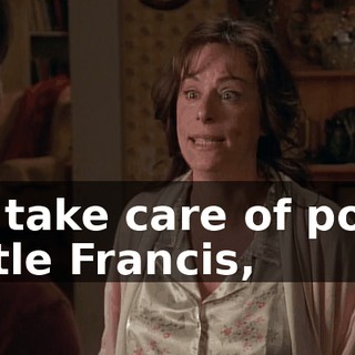 to take care of poor little Francis,