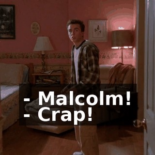 - Malcolm! - Crap!