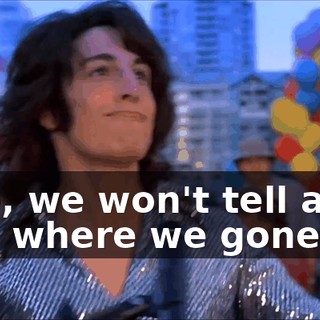* No, we won't tell a soul where we gone to *