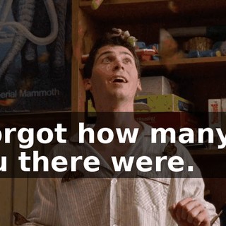 I forgot how many of you there were.