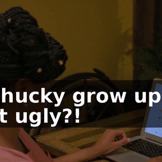- Chucky grow up to get ugly?!