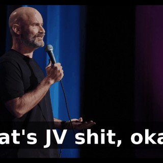 That's JV shit, okay?