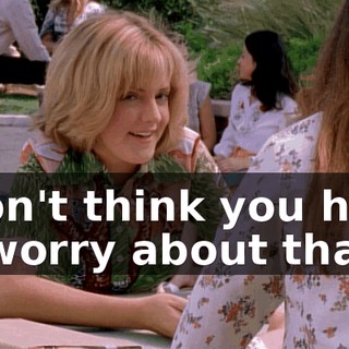 I don't think you have to worry about that.
