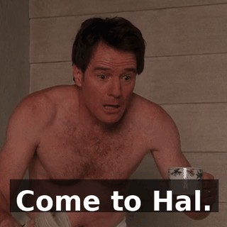 Come to Hal.