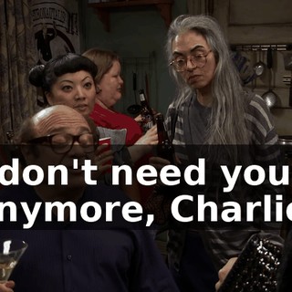 I don't need you anymore, Charlie.