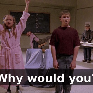 ♪ Why would you? ♪