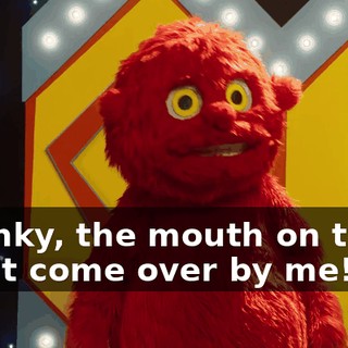 Chunky, the mouth on the... Don't come over by me!