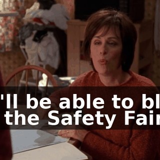 we'll be able to blow off the Safety Fair.