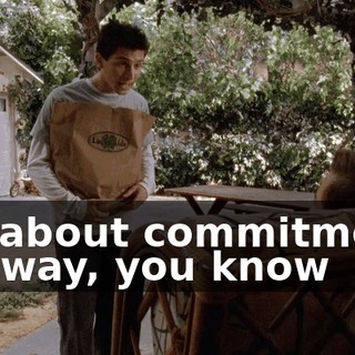 It's about commitment. Anyway, you know