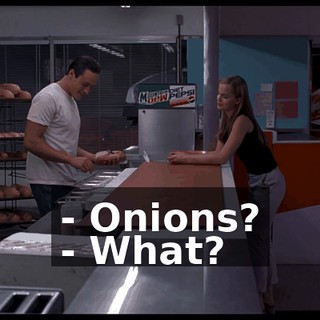 - Onions? - What?