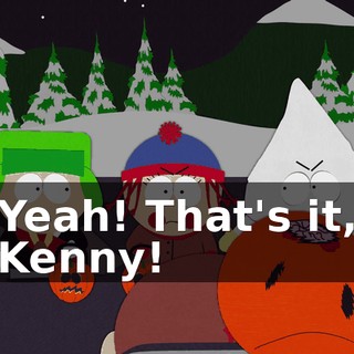 Yeah! That's it, Kenny!