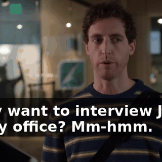 They want to interview Jared in my office? Mm-hmm.