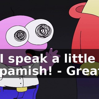 - I speak a little Spamish! - Great!