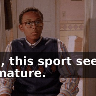 Yes, this sport seems immature.