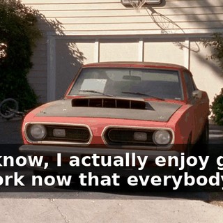 You know, I actually enjoy going to work now that everybody is...