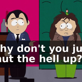 Why don't you just shut the hell up?!