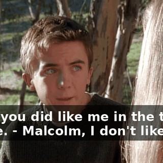 - But you did like me in the third grade. - Malcolm, I don't like you!